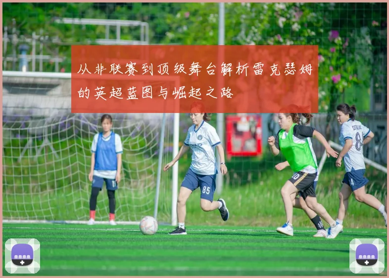 从非联赛到顶级舞台解析雷克瑟姆的英超蓝图与崛起之路