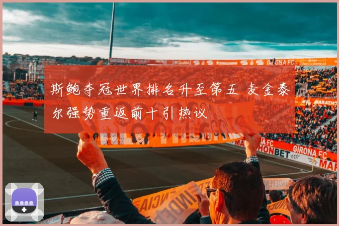 斯鲍夺冠世界排名升至第五 麦金泰尔强势重返前十引热议