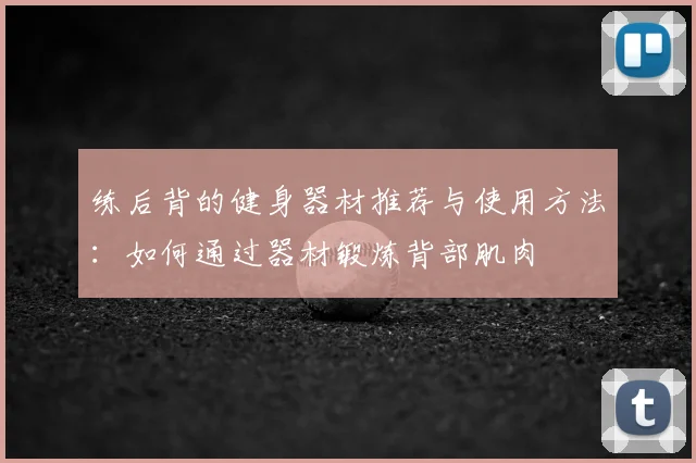 练后背的健身器材推荐与使用方法：如何通过器材锻炼背部肌肉