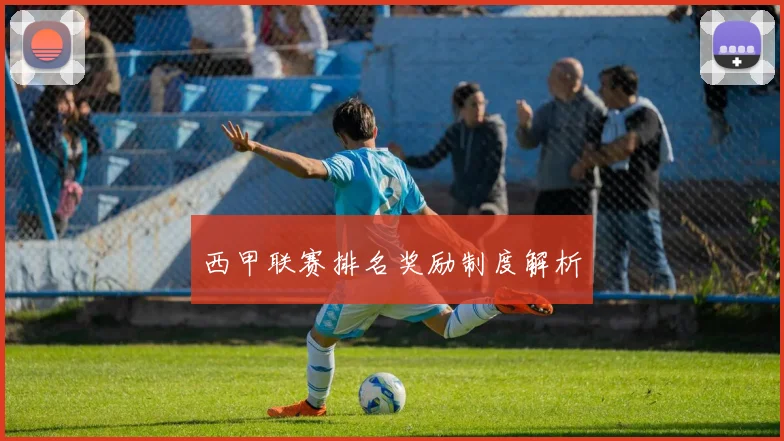 西甲联赛排名奖励制度解析